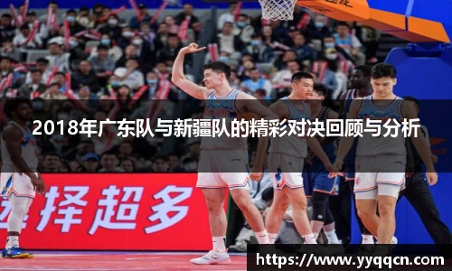 2018年广东队与新疆队的精彩对决回顾与分析